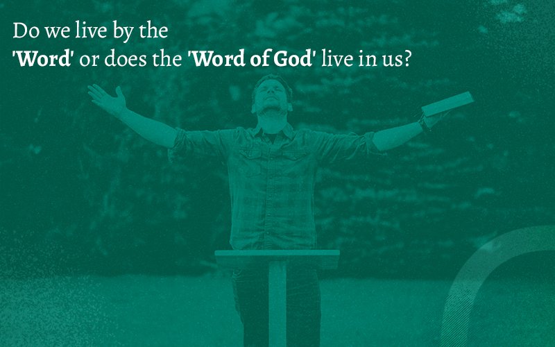 Do we live by the Word or does the Word of God live in us