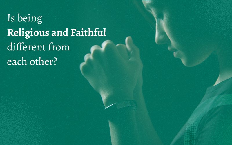 Is being religious and faithful different from each other?